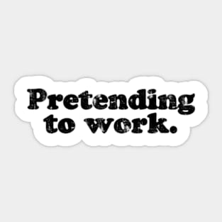 Pretending to work.  [Faded Black Ink] Sticker